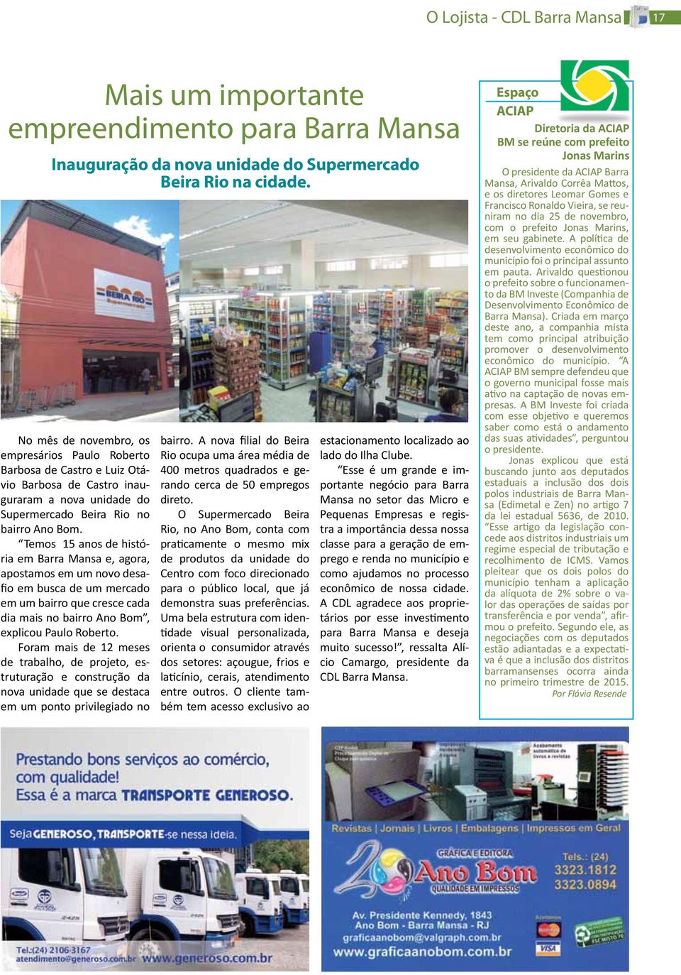 Temos 15 anos de história em Barra Mansa e, agora, apostamos em um novo desafio em busca de um mercado em um bairro que cresce cada dia mais no bairro Ano Bom, explicou Paulo Roberto.