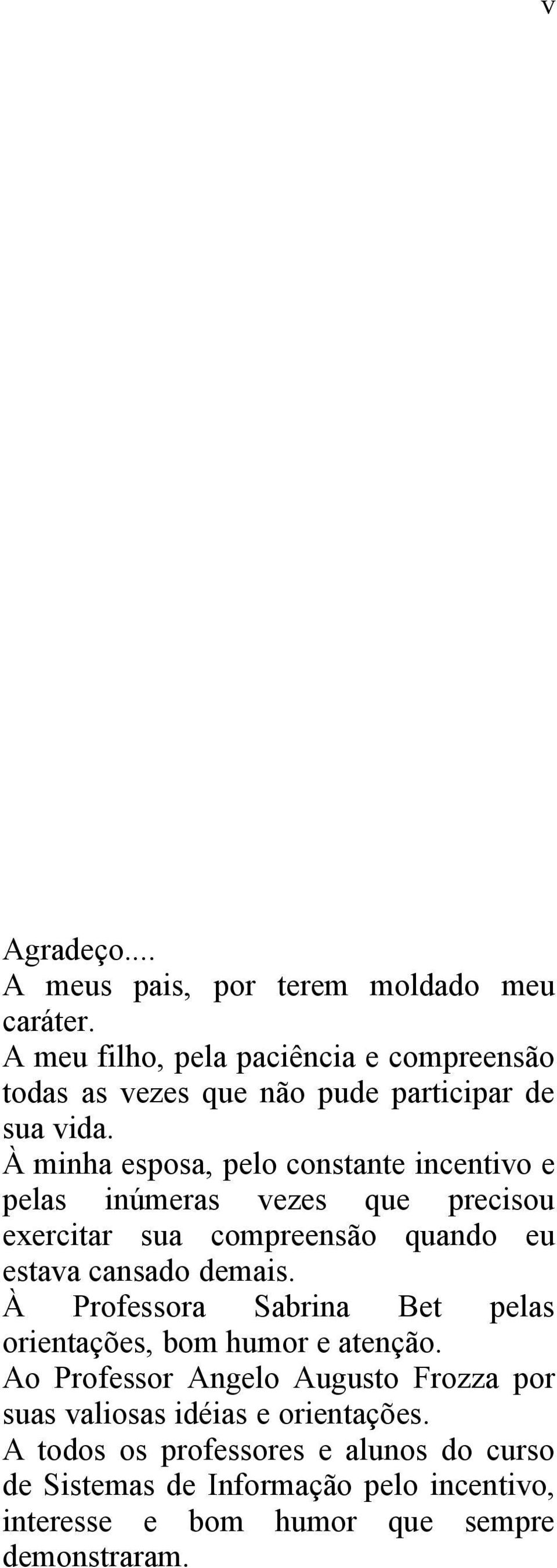 À minha esposa, pelo constante incentivo e pelas inúmeras vezes que precisou exercitar sua compreensão quando eu estava cansado demais.