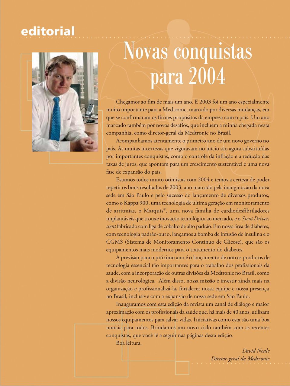 Um ano marcado também por novos desafios, que incluem a minha chegada nesta companhia, como diretor-geral da Medtronic no Brasil. Acompanhamos atentamente o primeiro ano de um novo governo no país.