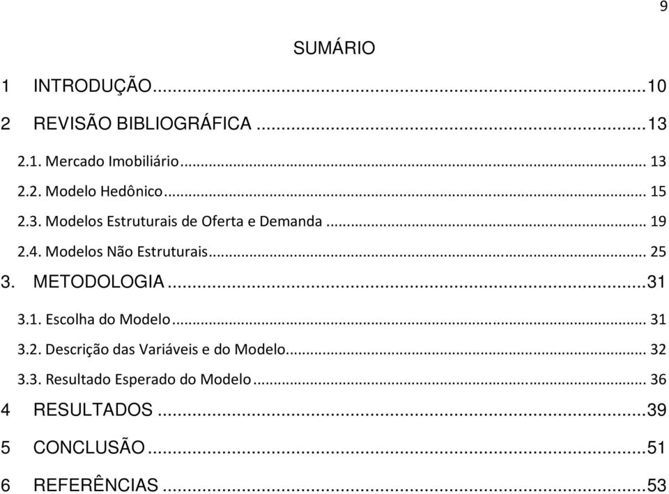 METODOLOGIA... 31 3.1. Escolha do Modelo... 31 3.2. Descrição das Variáveis e do Modelo... 32 3.3. Resultado Esperado do Modelo.