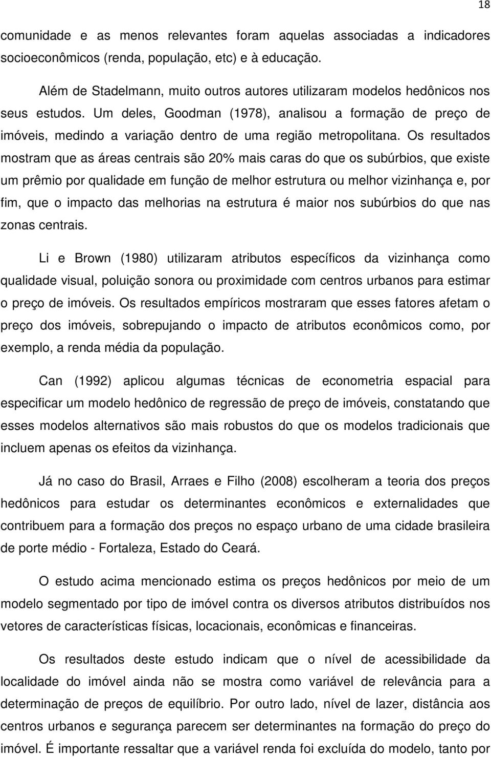 Um deles, Goodman (1978), analisou a formação de preço de imóveis, medindo a variação dentro de uma região metropolitana.