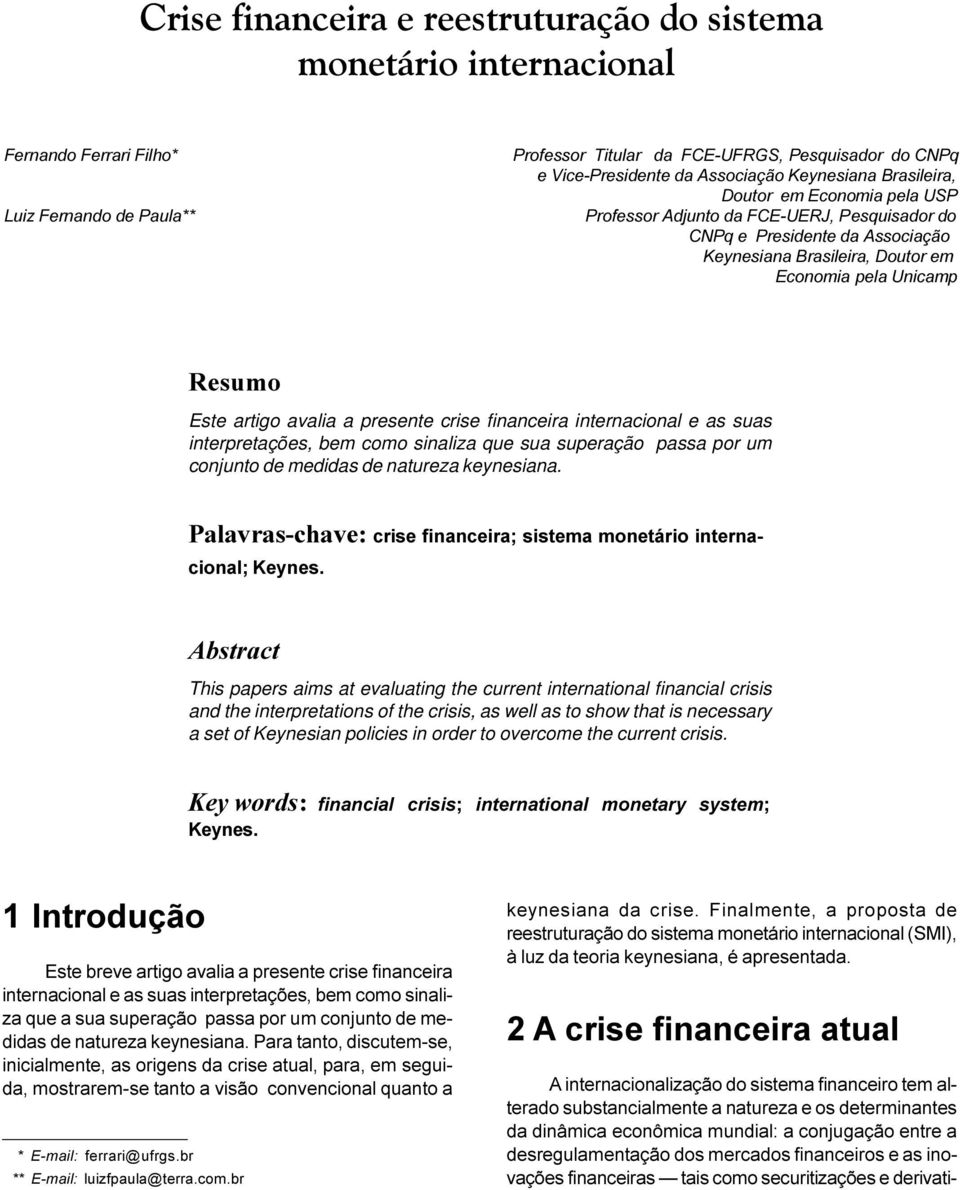Associação Keynesiana Brasileira, Doutor em Economia pela Unicamp Resumo Este artigo avalia a presente crise financeira internacional e as suas interpretações, bem como sinaliza que sua superação