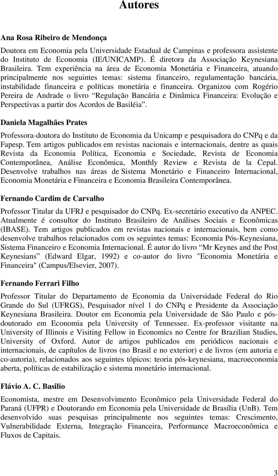 Tem experiência na área de Economia Monetária e Financeira, atuando principalmente nos seguintes temas: sistema financeiro, regulamentação bancária, instabilidade financeira e políticas monetária e