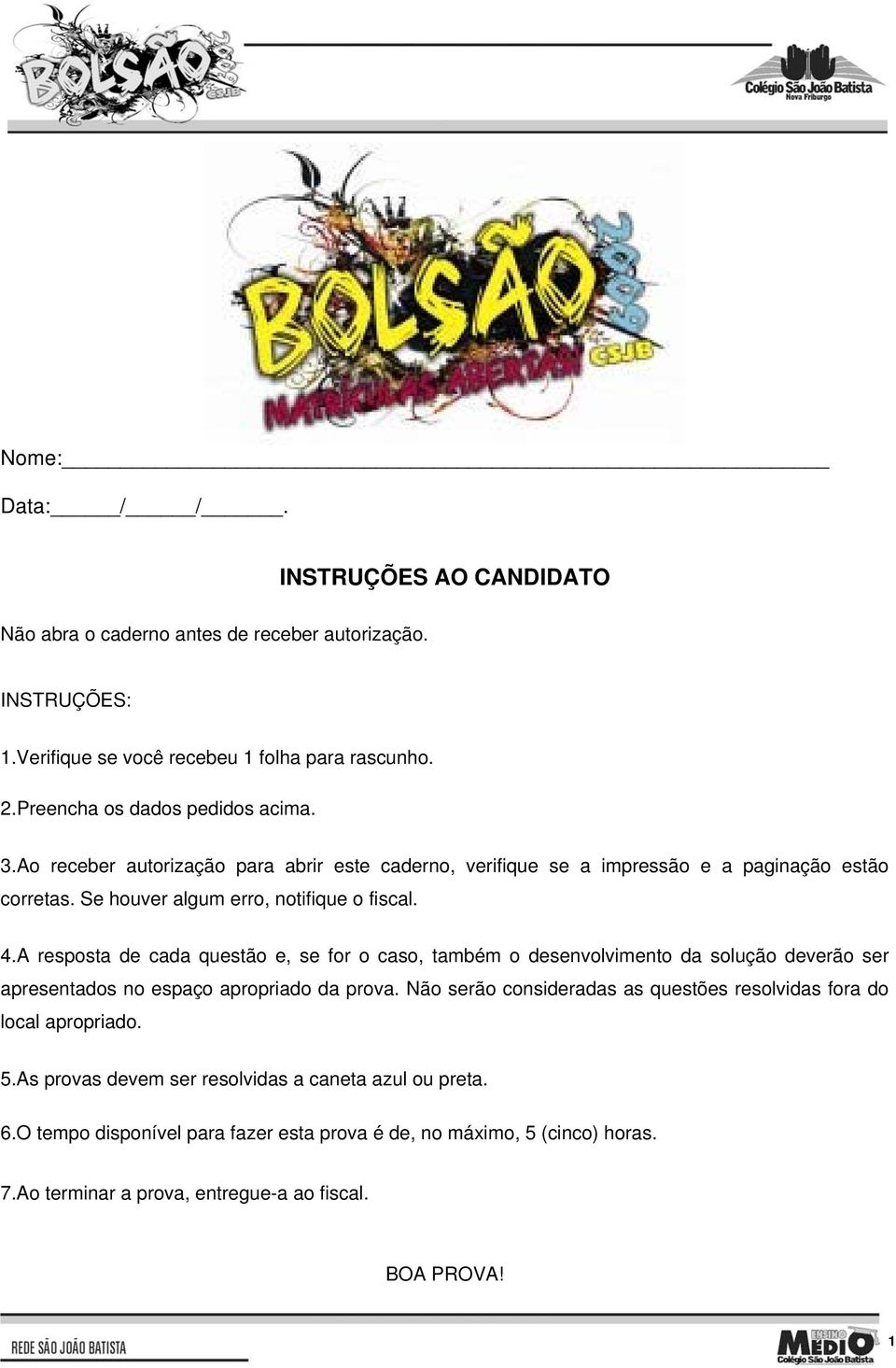 A resposta de cada questão e, se for o caso, também o desenvolvimento da solução deverão ser apresentados no espaço apropriado da prova.