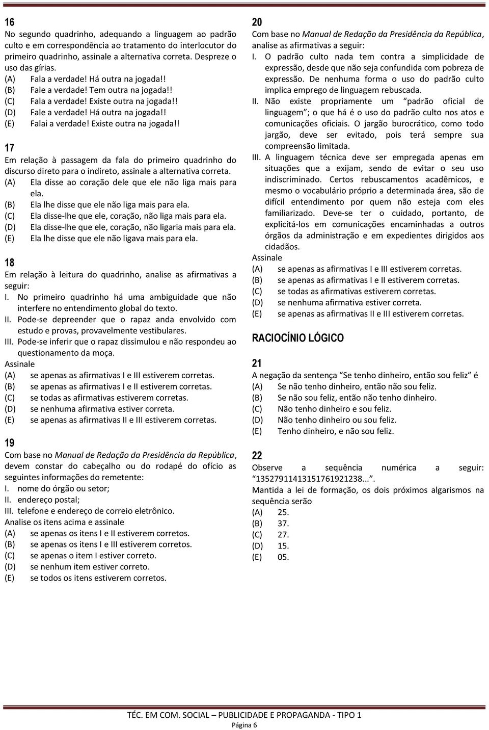 Existe outra na jogada!! 17 Em relação à passagem da fala do primeiro quadrinho do discurso direto para o indireto, assinale a alternativa correta.