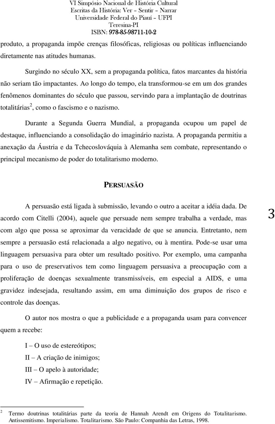 Ao longo do tempo, ela transformou-se em um dos grandes fenômenos dominantes do século que passou, servindo para a implantação de doutrinas totalitárias 2, como o fascismo e o nazismo.