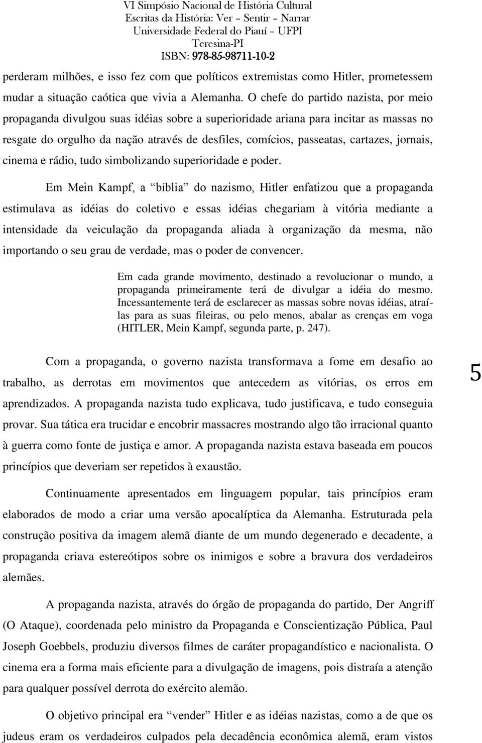 cartazes, jornais, cinema e rádio, tudo simbolizando superioridade e poder.