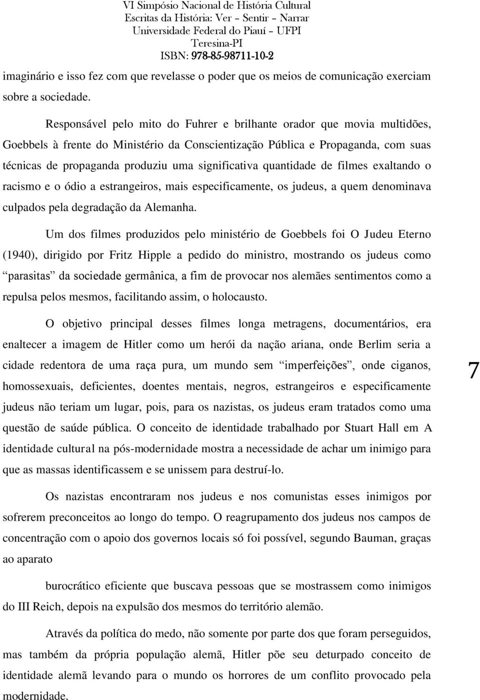 significativa quantidade de filmes exaltando o racismo e o ódio a estrangeiros, mais especificamente, os judeus, a quem denominava culpados pela degradação da Alemanha.