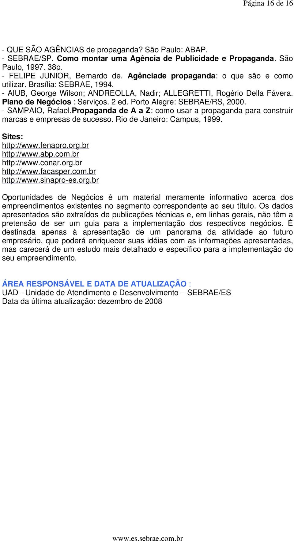 Porto Alegre: SEBRAE/RS, 2000. - SAMPAIO, Rafael.Propaganda de A a Z: como usar a propaganda para construir marcas e empresas de sucesso. Rio de Janeiro: Campus, 1999. Sites: http://www.fenapro.org.