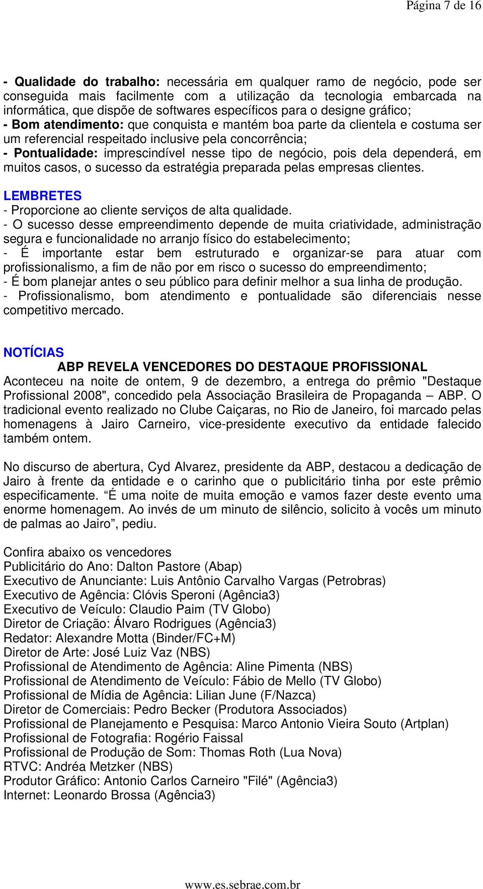 imprescindível nesse tipo de negócio, pois dela dependerá, em muitos casos, o sucesso da estratégia preparada pelas empresas clientes. LEMBRETES - Proporcione ao cliente serviços de alta qualidade.