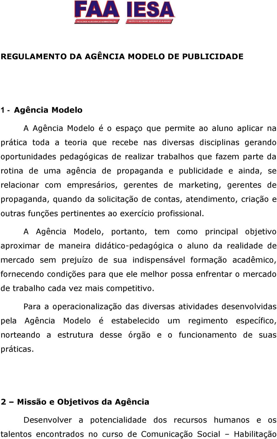 relacionar com empresários, gerentes de marketing, gerentes de propaganda, quando da solicitação de contas, atendimento, criação e outras funções pertinentes ao exercício profissional.