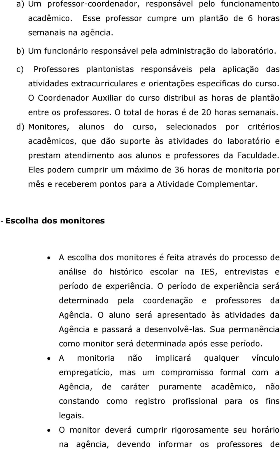 O Coordenador Auxiliar do curso distribui as horas de plantão entre os professores. O total de horas é de 20 horas semanais.