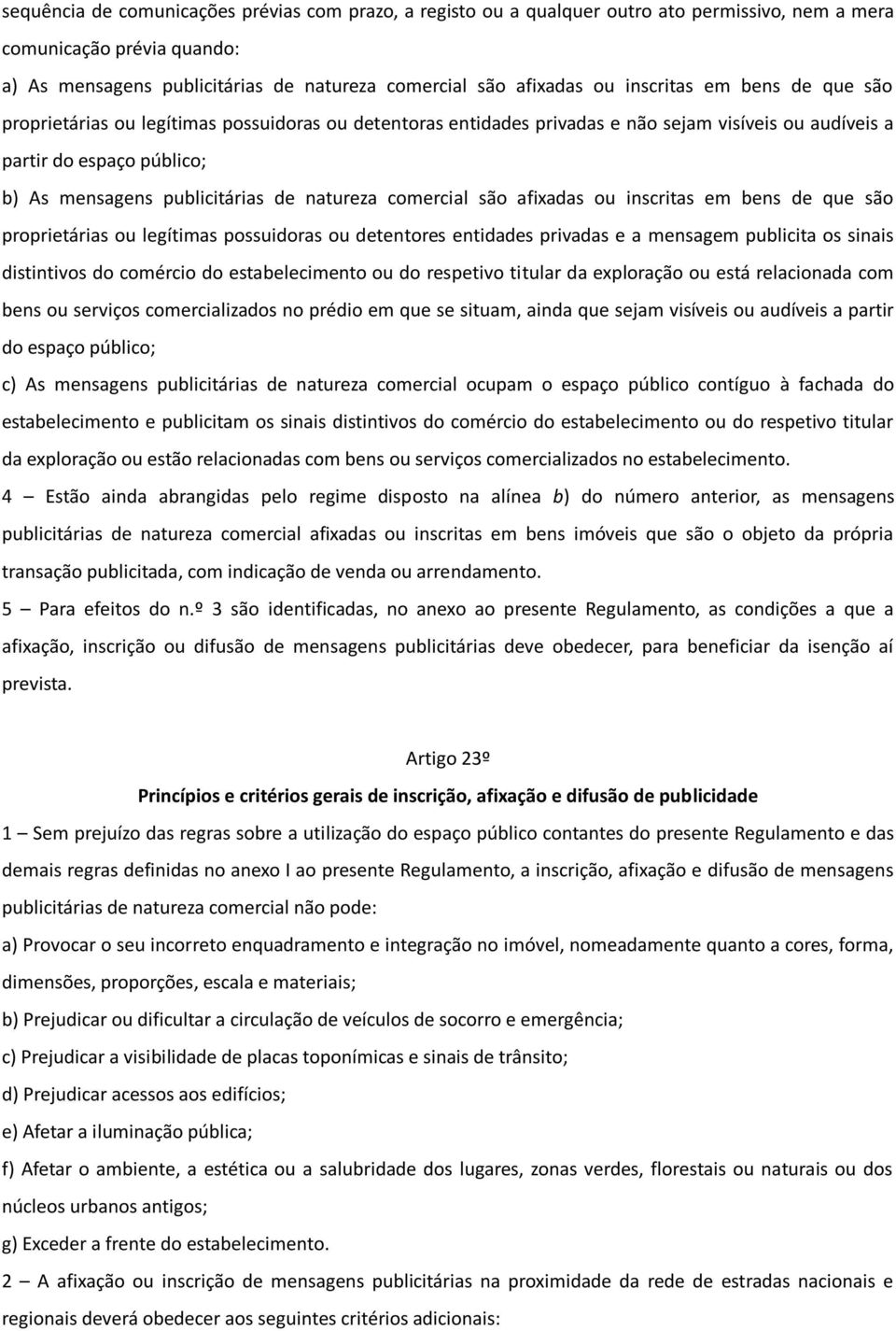 natureza comercial são afixadas ou inscritas em bens de que são proprietárias ou legítimas possuidoras ou detentores entidades privadas e a mensagem publicita os sinais distintivos do comércio do