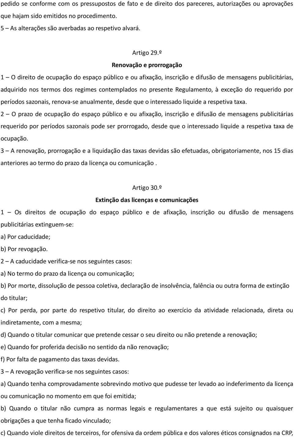 º Renovação e prorrogação 1 O direito de ocupação do espaço público e ou afixação, inscrição e difusão de mensagens publicitárias, adquirido nos termos dos regimes contemplados no presente