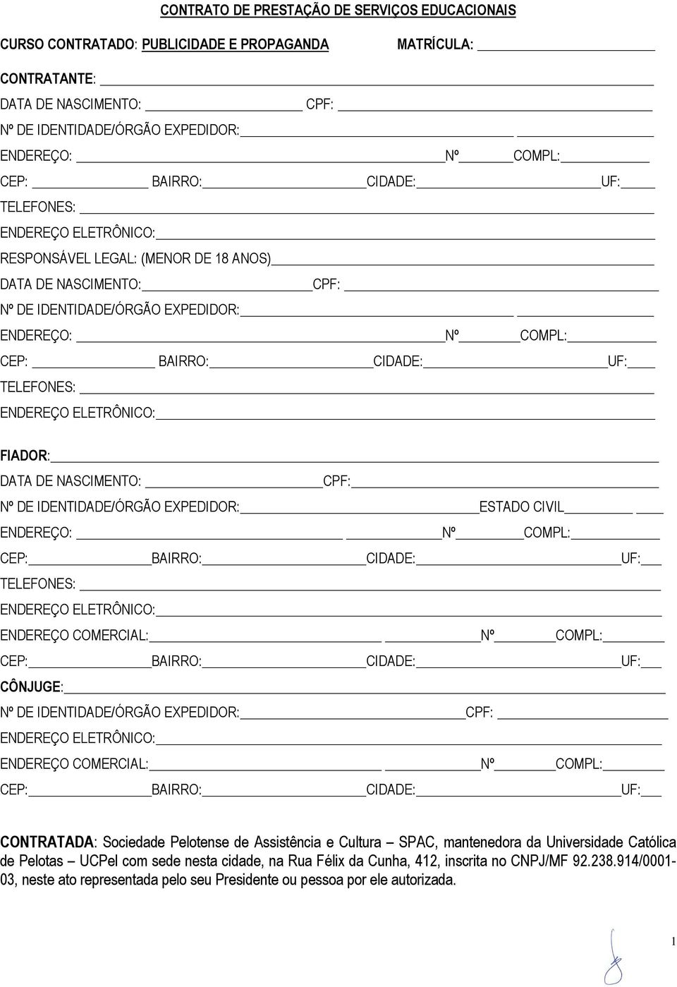 TELEFONES: ENDEREÇO ELETRÔNICO: FIADOR: DATA DE NASCIMENTO: CPF: Nº DE IDENTIDADE/ÓRGÃO EXPEDIDOR: ESTADO CIVIL ENDEREÇO: Nº COMPL: CEP: BAIRRO: CIDADE: UF: TELEFONES: ENDEREÇO ELETRÔNICO: ENDEREÇO