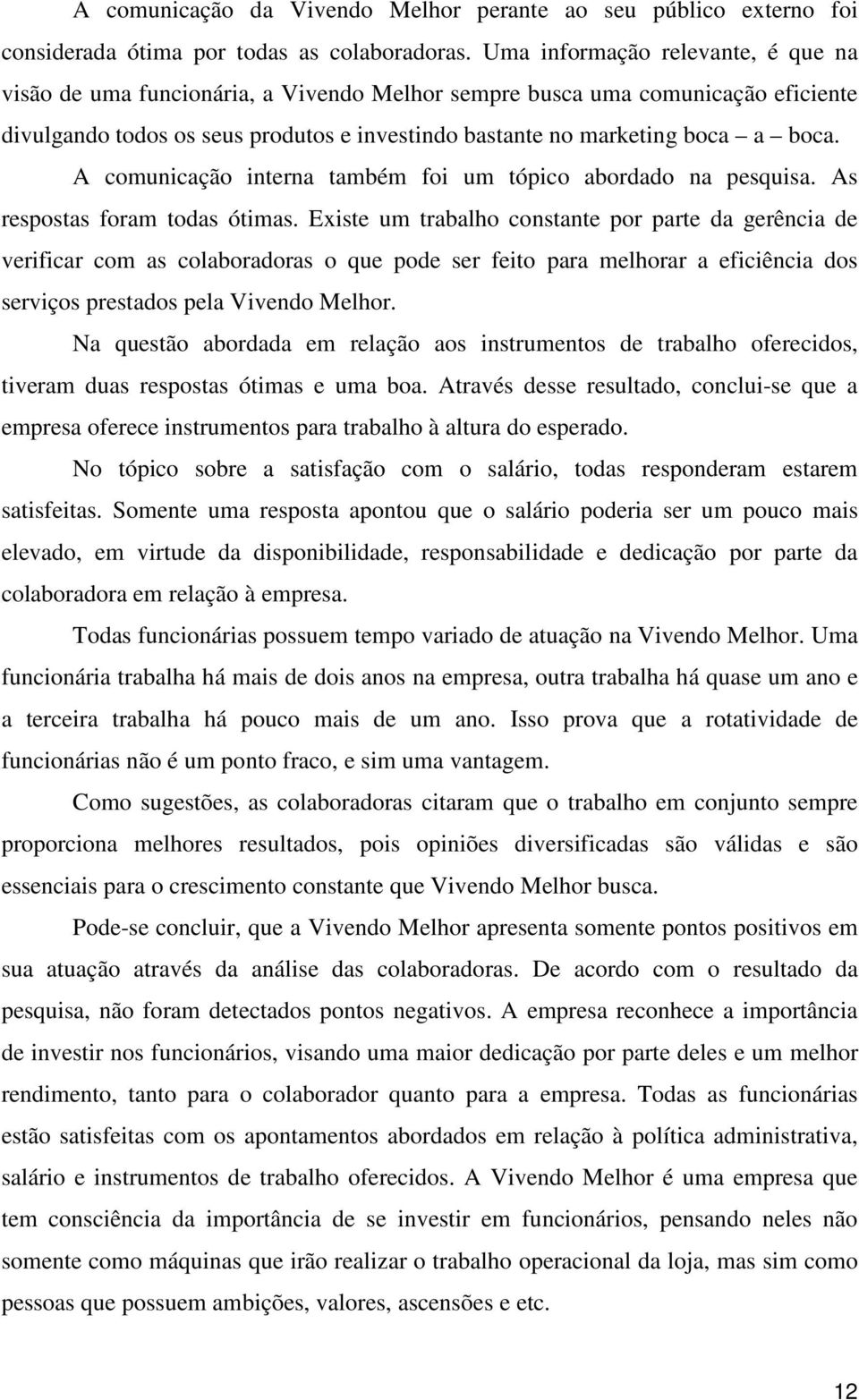 A comunicação interna também foi um tópico abordado na pesquisa. As respostas foram todas ótimas.