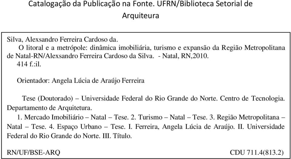 Orientador: Angela Lúcia de Araújo Ferreira Tese (Doutorado) Universidade Federal do Rio Grande do Norte. Centro de Tecnologia. Departamento de Arquitetura. 1.