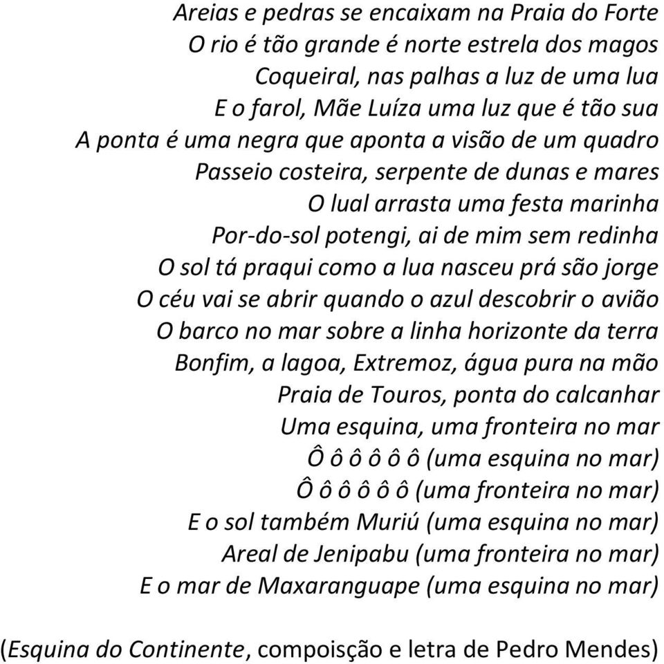 céu vai se abrir quando o azul descobrir o avião O barco no mar sobre a linha horizonte da terra Bonfim, a lagoa, Extremoz, água pura na mão Praia de Touros, ponta do calcanhar Uma esquina, uma