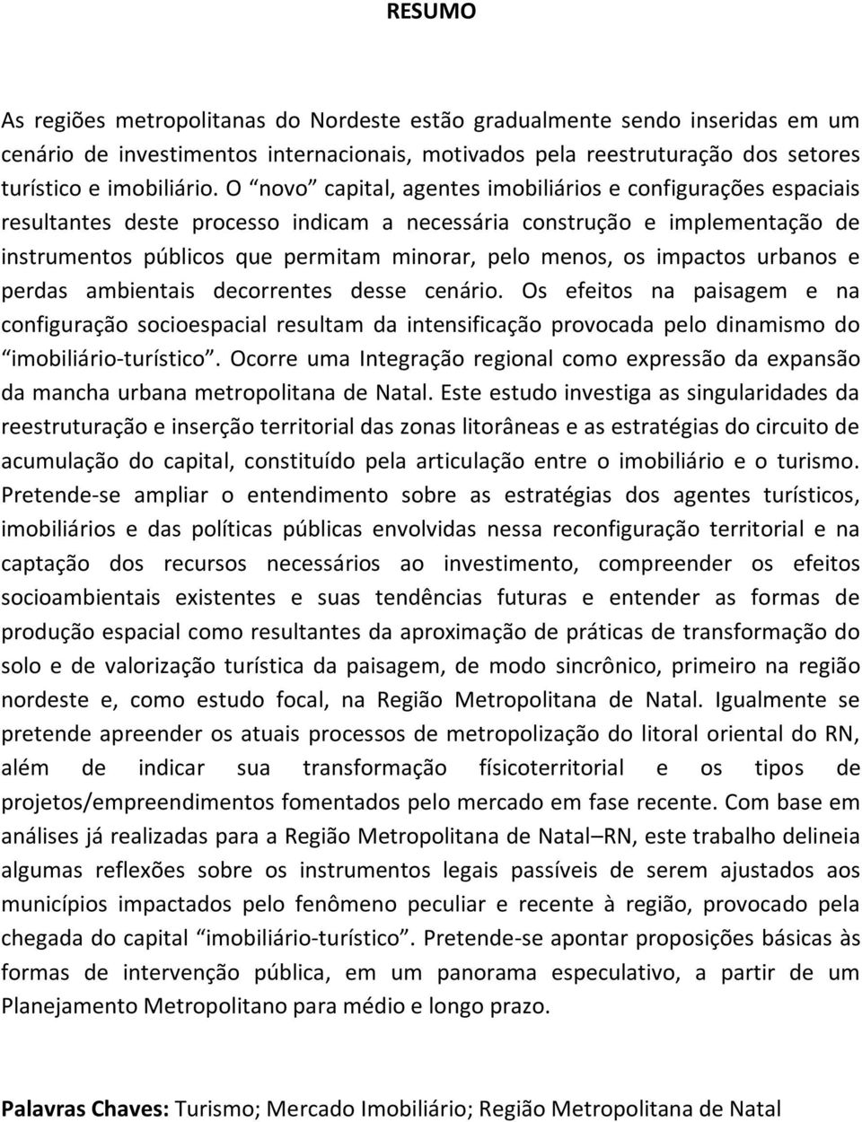 impactos urbanos e perdas ambientais decorrentes desse cenário. Os efeitos na paisagem e na configuração socioespacial resultam da intensificação provocada pelo dinamismo do imobiliário-turístico.