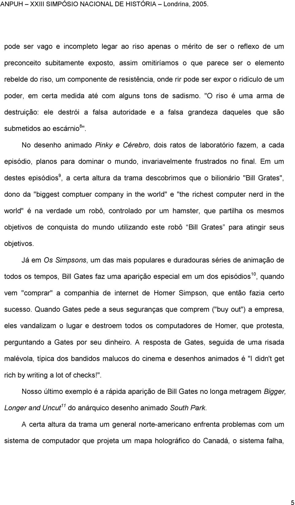 "O riso é uma arma de destruição: ele destrói a falsa autoridade e a falsa grandeza daqueles que são submetidos ao escárnio 8 ".