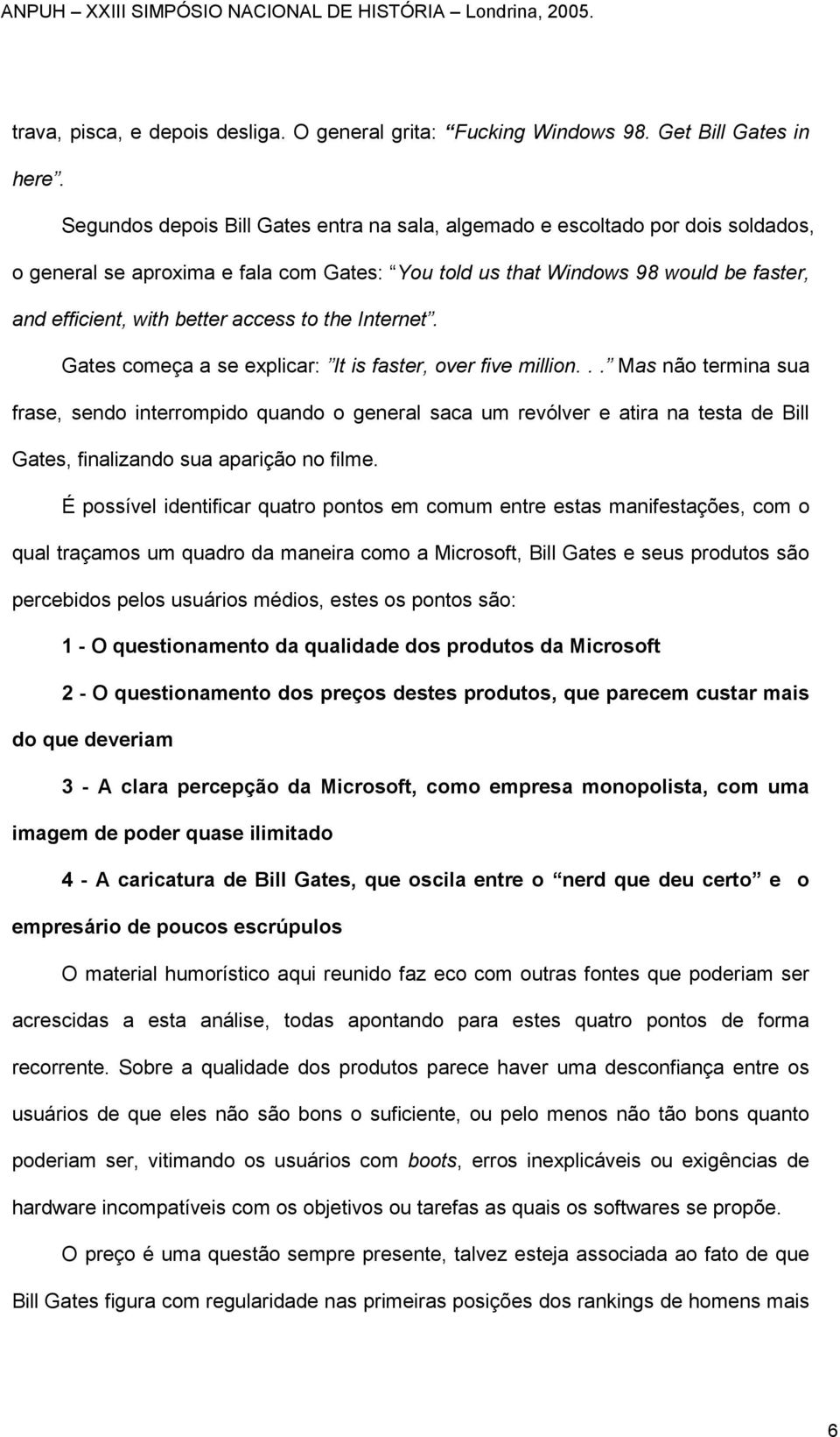 access to the Internet. Gates começa a se explicar: It is faster, over five million.