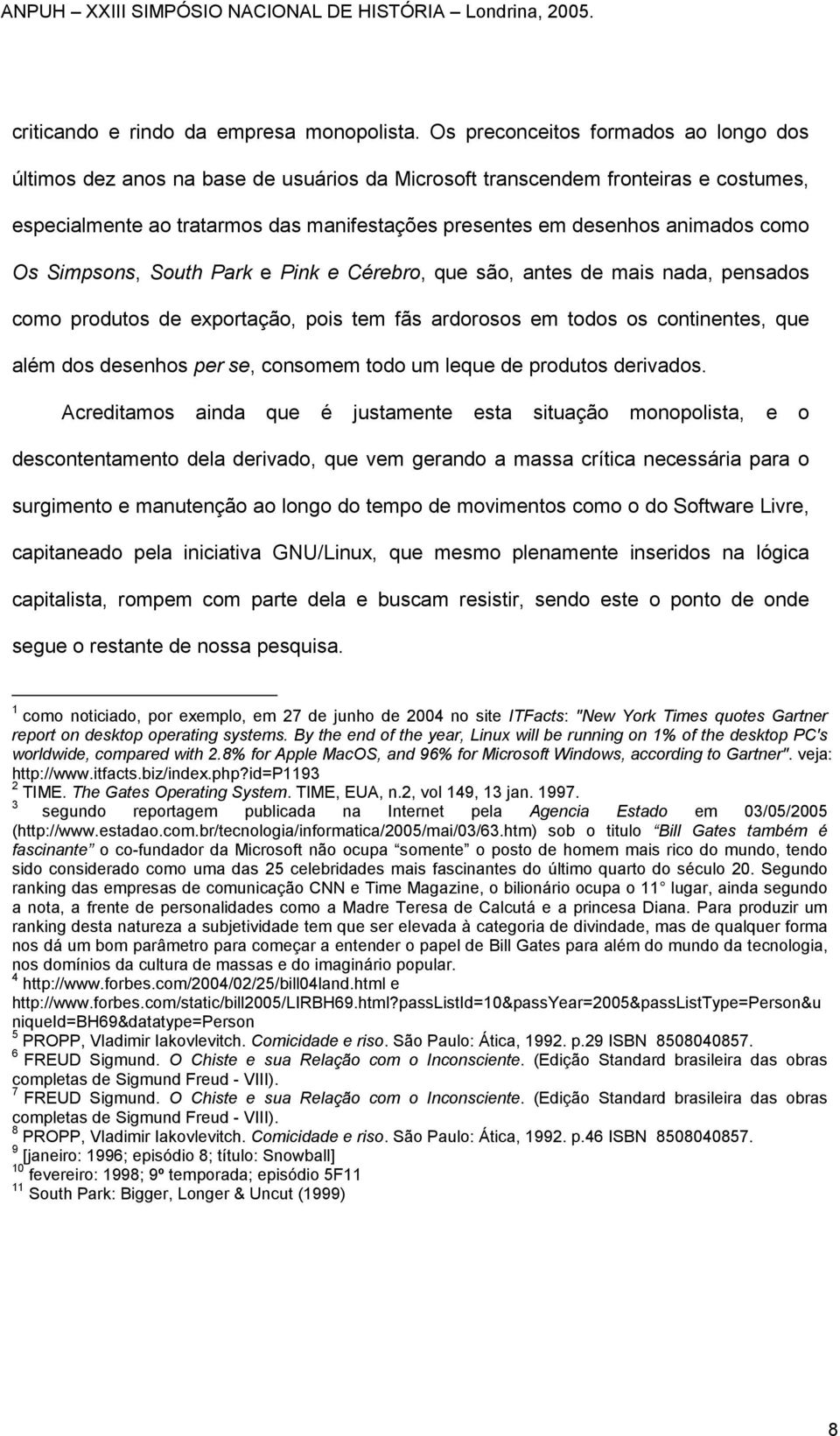 como Os Simpsons, South Park e Pink e Cérebro, que são, antes de mais nada, pensados como produtos de exportação, pois tem fãs ardorosos em todos os continentes, que além dos desenhos per se,