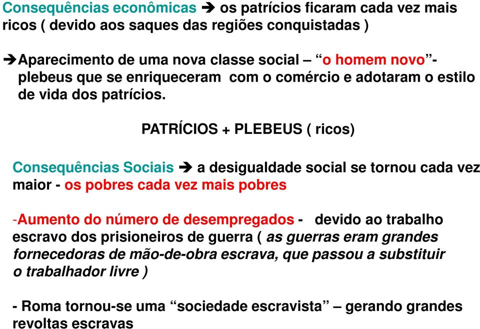 PATRÍCIOS + PLEBEUS ( ricos) Consequências Sociais a desigualdade social se tornou cada vez maior - os pobres cada vez mais pobres -Aumento do número de