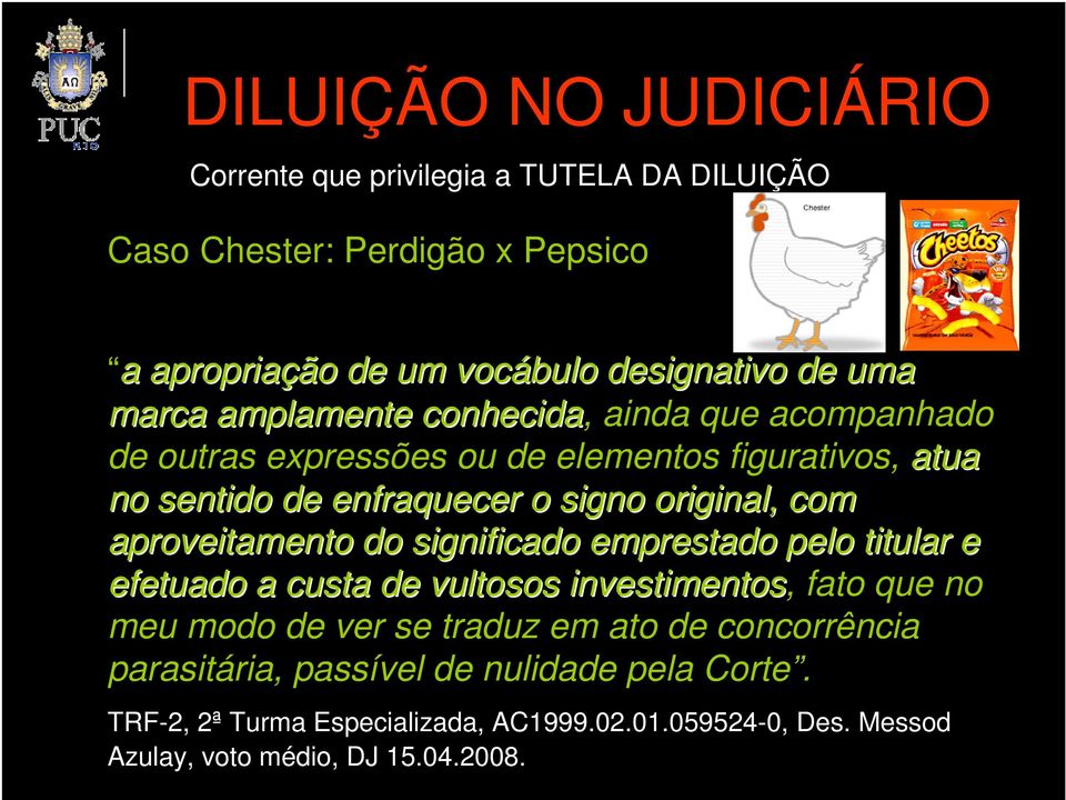 aproveitamento do significado emprestado pelo titular e efetuado a custa de vultosos investimentos, fato que no meu modo de ver se traduz em ato de