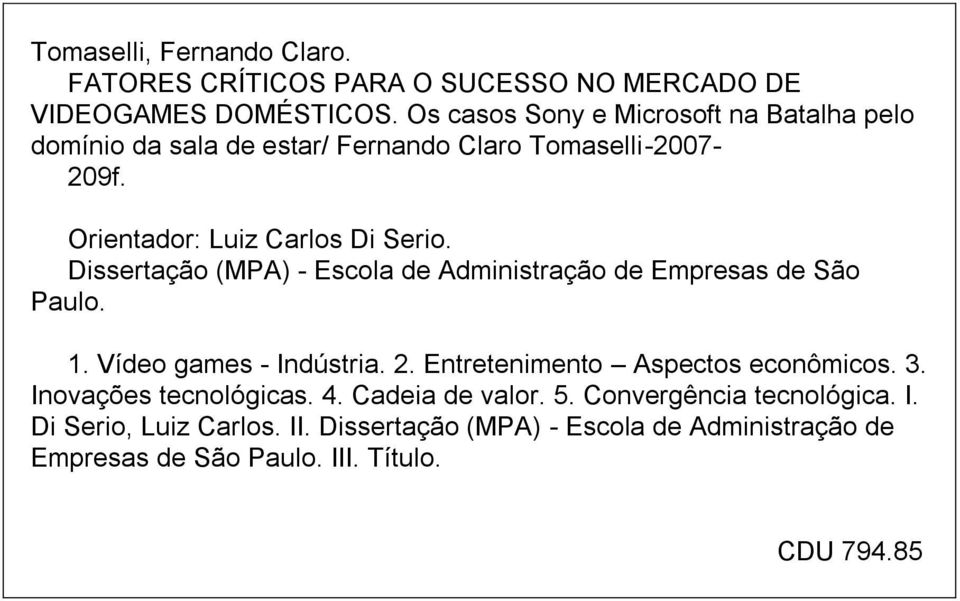 Dissertação (MPA) - Escola de Administração de Empresas de São Paulo. 1. Vídeo games - Indústria. 2. Entretenimento Aspectos econômicos. 3.