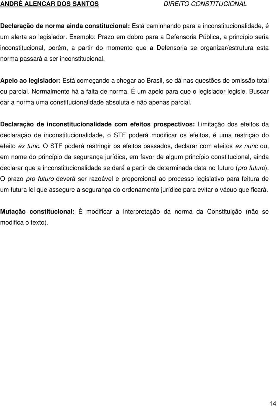 Apelo ao legislador: Está começando a chegar ao Brasil, se dá nas questões de omissão total ou parcial. Normalmente há a falta de norma. É um apelo para que o legislador legisle.