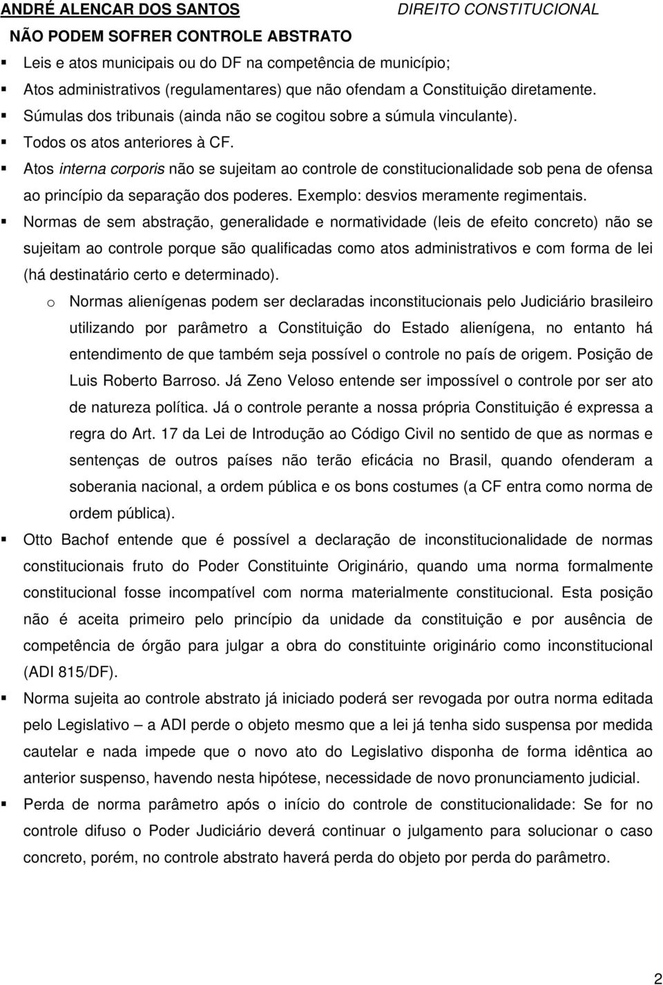 Atos interna corporis não se sujeitam ao controle de constitucionalidade sob pena de ofensa ao princípio da separação dos poderes. Exemplo: desvios meramente regimentais.