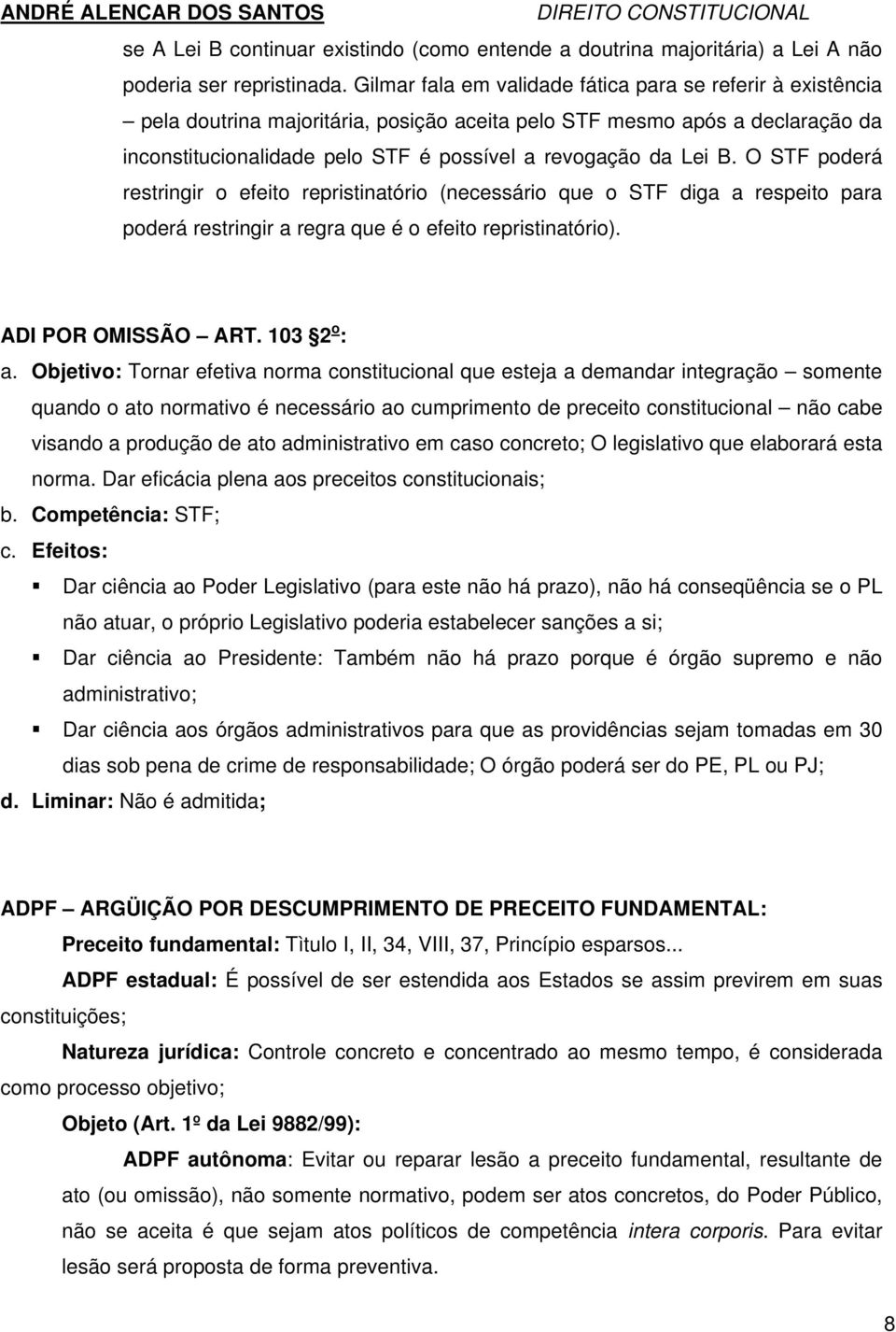 B. O STF poderá restringir o efeito repristinatório (necessário que o STF diga a respeito para poderá restringir a regra que é o efeito repristinatório). ADI POR OMISSÃO ART. 103 2 o : a.