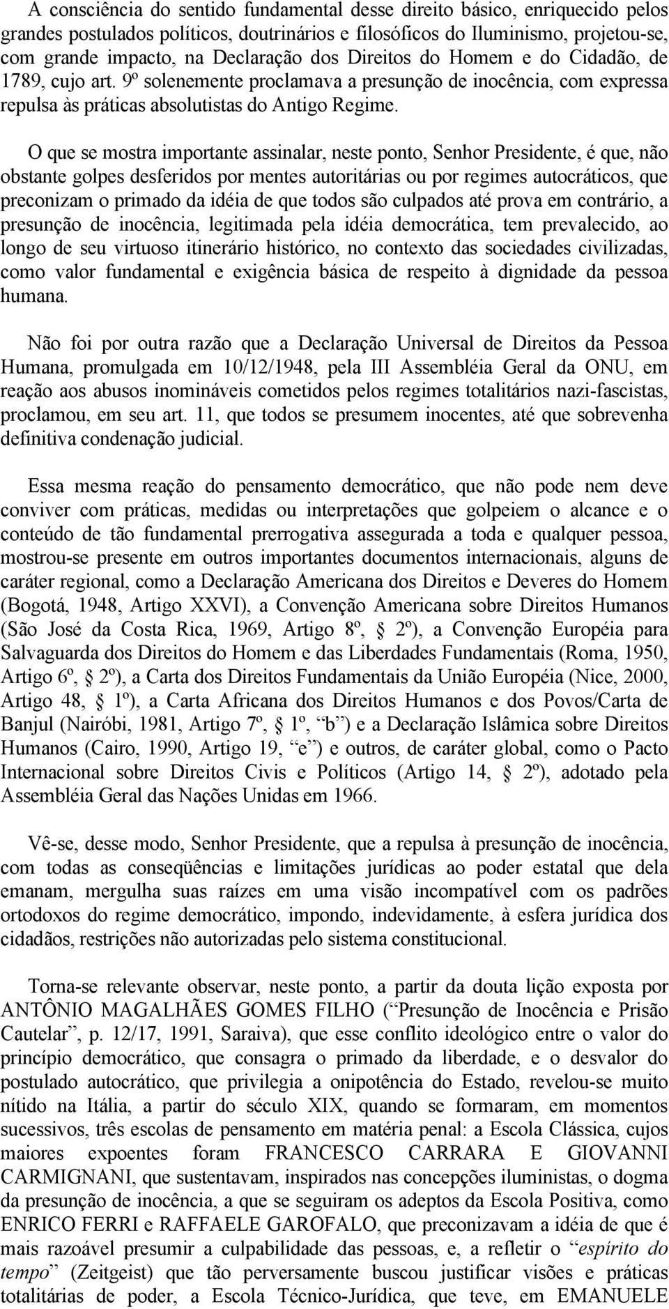 O que se mostra importante assinalar, neste ponto, Senhor Presidente, é que, não obstante golpes desferidos por mentes autoritárias ou por regimes autocráticos, que preconizam o primado da idéia de