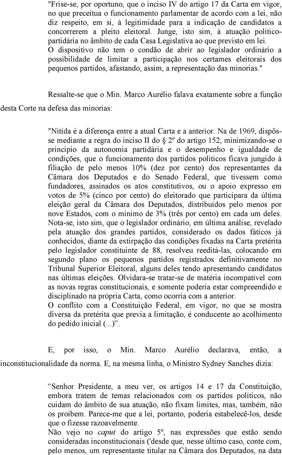 O dispositivo não tem o condão de abrir ao legislador ordinário a possibilidade de limitar a participação nos certames eleitorais dos pequenos partidos, afastando, assim, a representação das minorias.