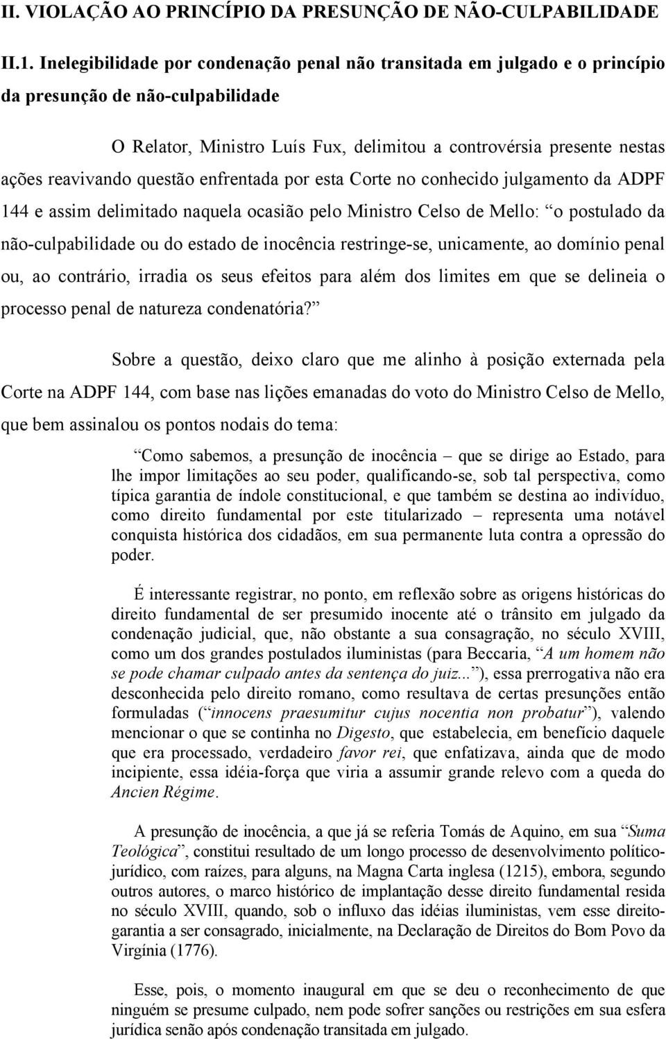 questão enfrentada por esta Corte no conhecido julgamento da ADPF 144 e assim delimitado naquela ocasião pelo Ministro Celso de Mello: o postulado da não-culpabilidade ou do estado de inocência