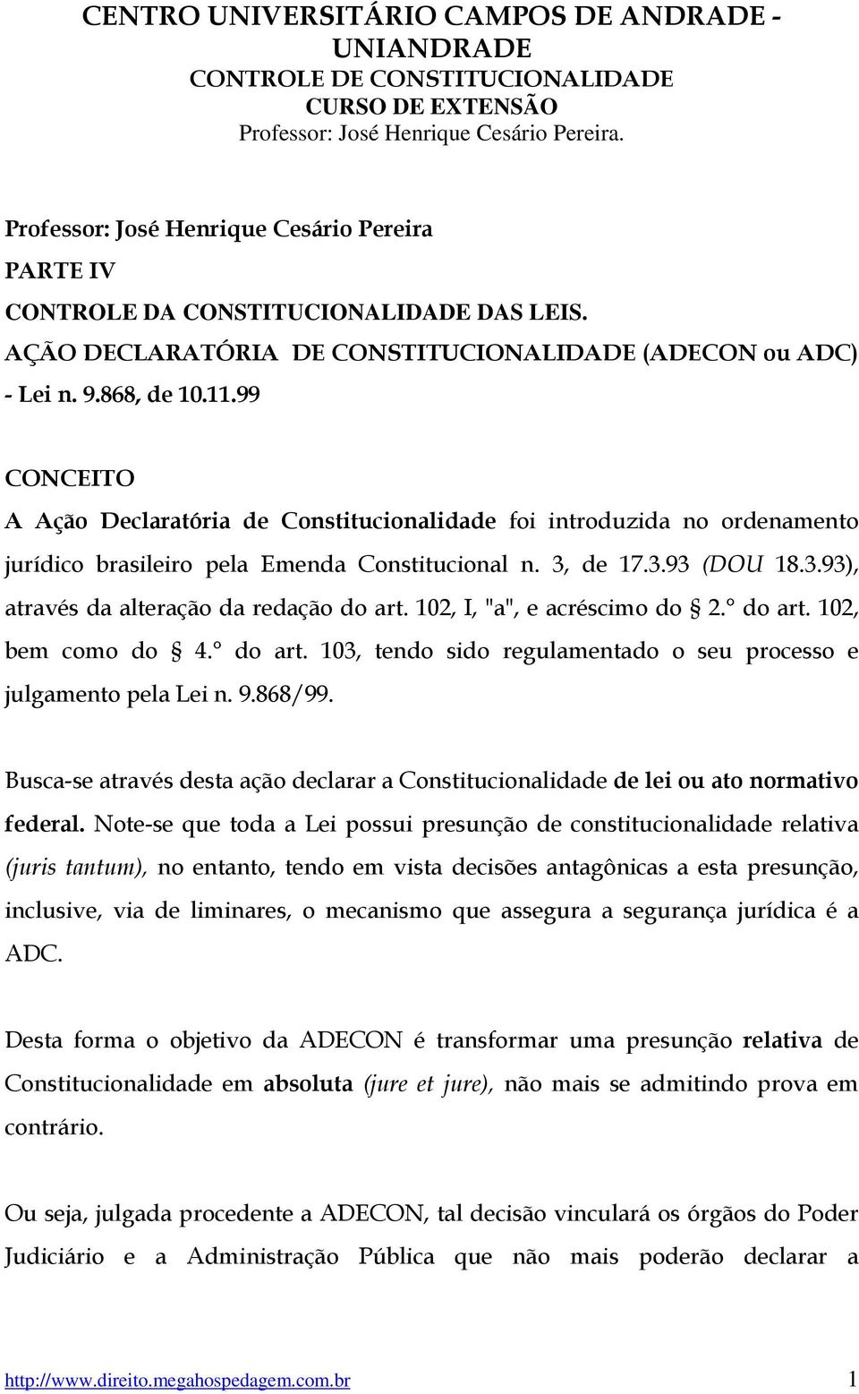 102, I, "a", e acréscimo do 2. do art. 102, bem como do 4. do art. 103, tendo sido regulamentado o seu processo e julgamento pela Lei n. 9.868/99.