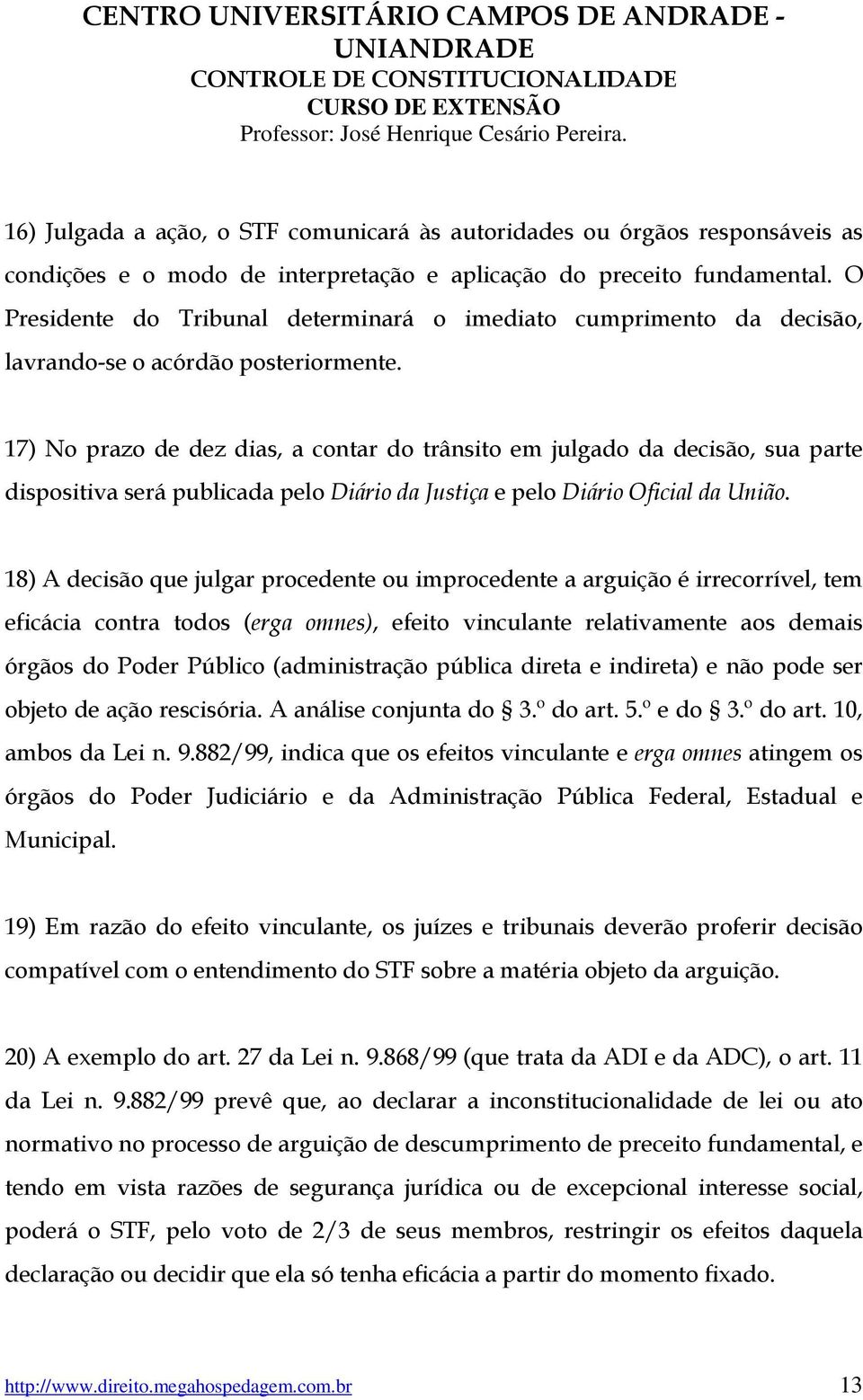 17) No prazo de dez dias, a contar do trânsito em julgado da decisão, sua parte dispositiva será publicada pelo Diário da Justiça e pelo Diário Oficial da União.