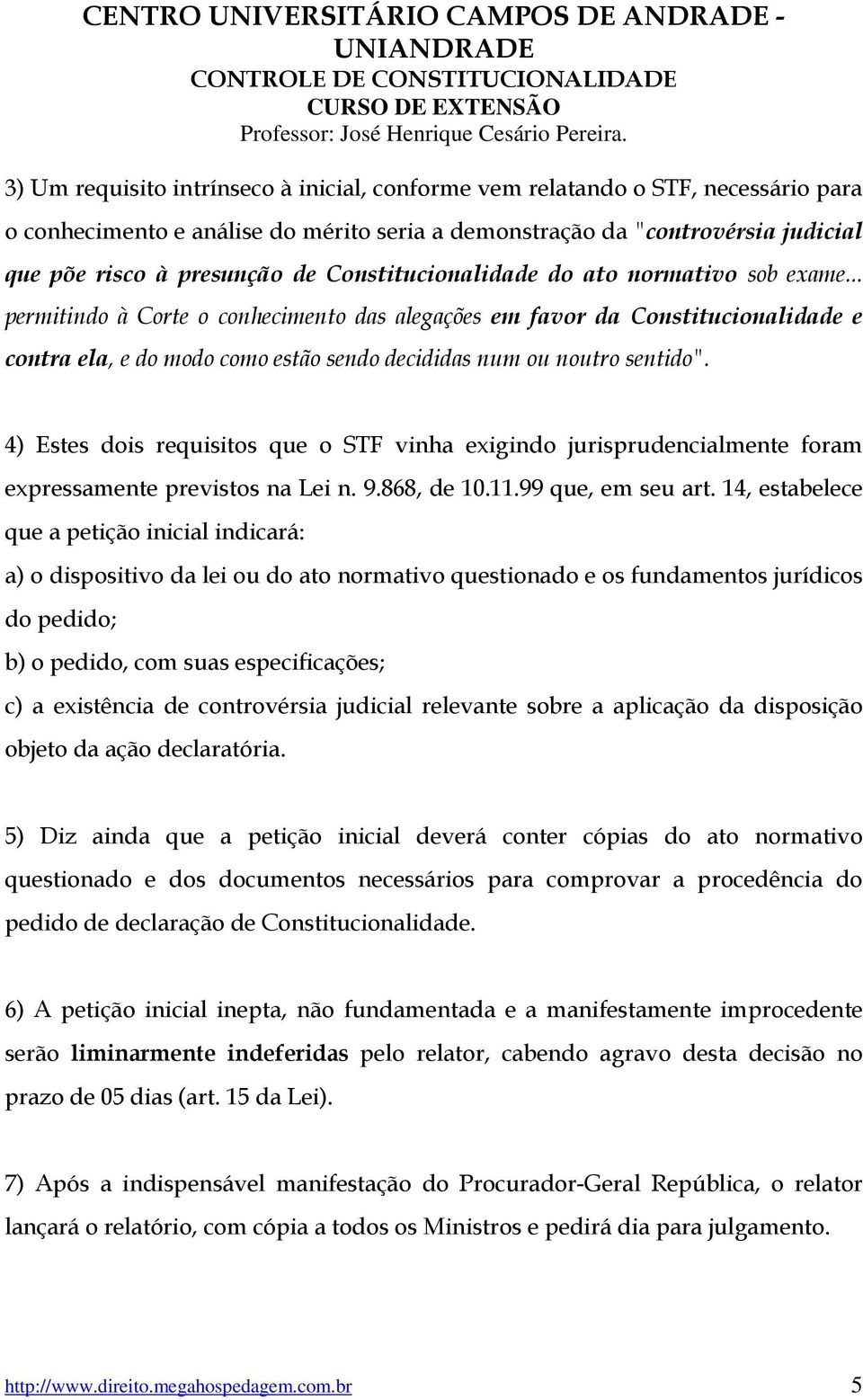 .. permitindo à Corte o conhecimento das alegações em favor da Constitucionalidade e contra ela, e do modo como estão sendo decididas num ou noutro sentido".