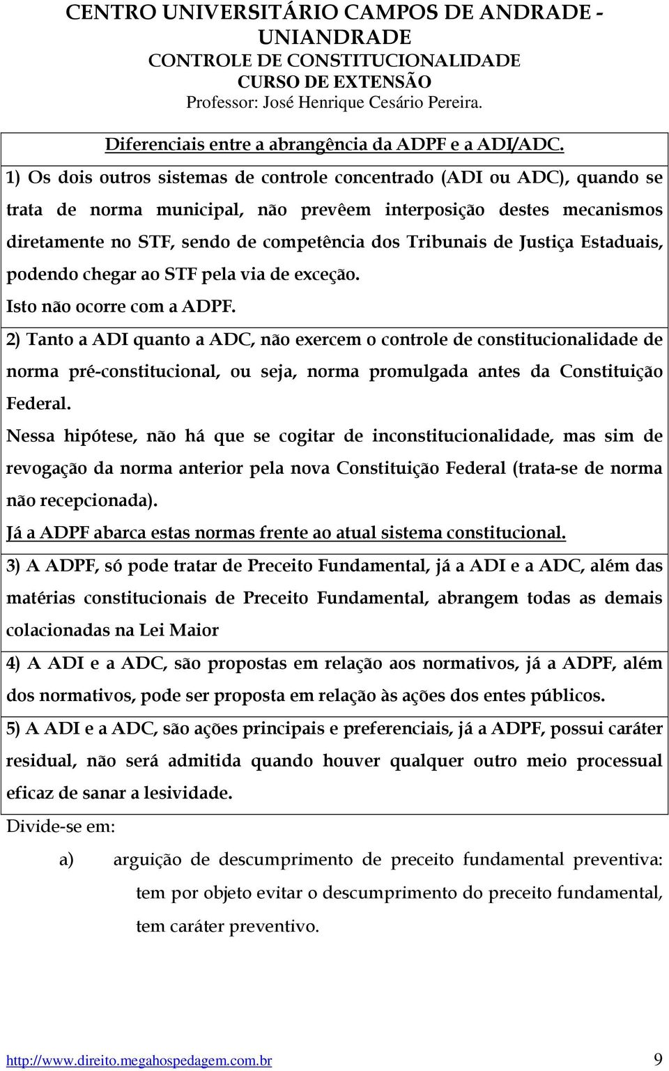 de Justiça Estaduais, podendo chegar ao STF pela via de exceção. Isto não ocorre com a ADPF.