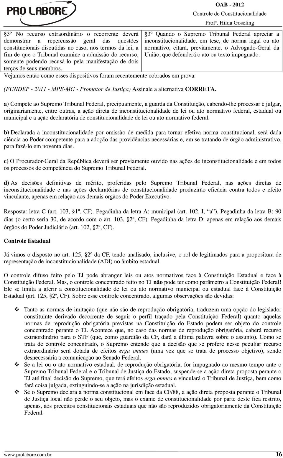 Vejamos então como esses dispositivos foram recentemente cobrados em prova: OAB - 2012 3º Quando o Supremo Tribunal Federal apreciar a inconstitucionalidade, em tese, de norma legal ou ato normativo,