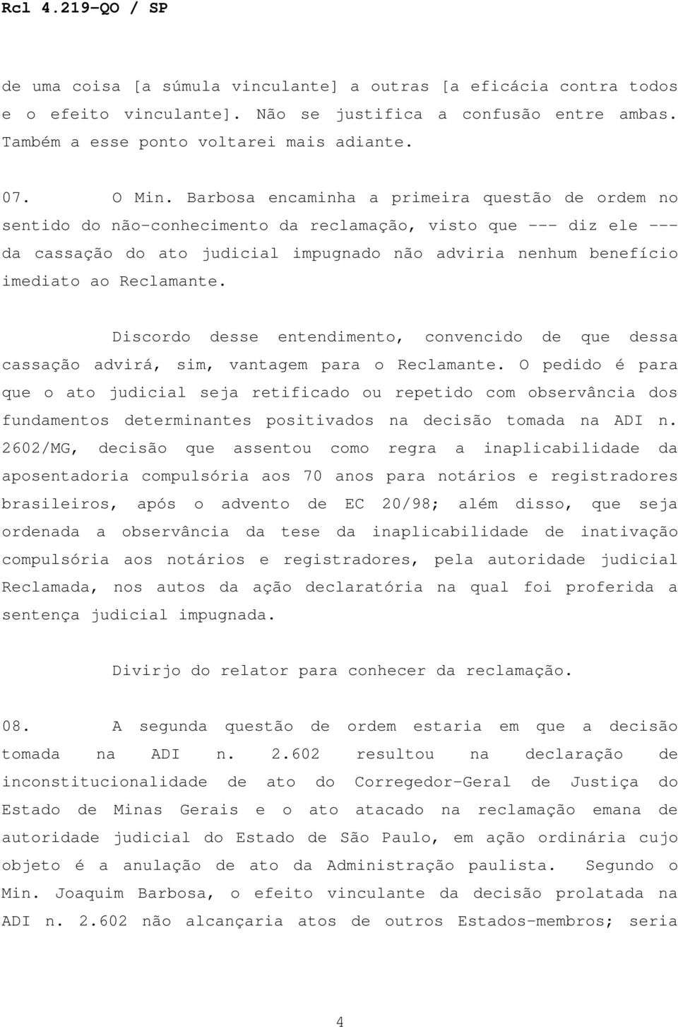 Reclamante. Discordo desse entendimento, convencido de que dessa cassação advirá, sim, vantagem para o Reclamante.