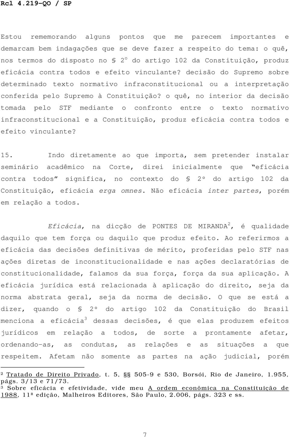 o quê, no interior da decisão tomada pelo STF mediante o confronto entre o texto normativo infraconstitucional e a Constituição, produz eficácia contra todos e efeito vinculante? 15.