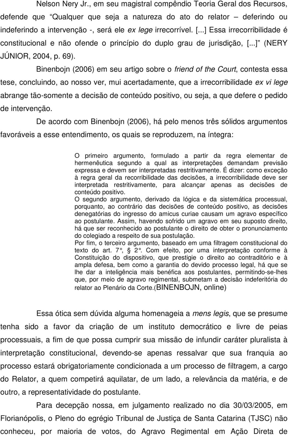 ..] Essa irrecorribilidade é constitucional e não ofende o princípio do duplo grau de jurisdição, [...] (NERY JÚNIOR, 2004, p. 69).