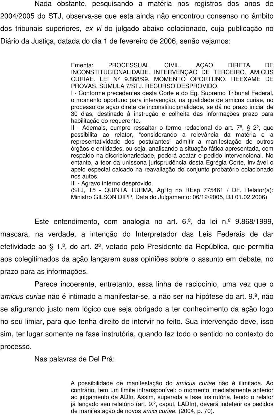 AMICUS CURIAE. LEI Nº 9.868/99. MOMENTO OPORTUNO. REEXAME DE PROVAS. SÚMULA 7/STJ. RECURSO DESPROVIDO. I - Conforme precedentes desta Corte e do Eg.