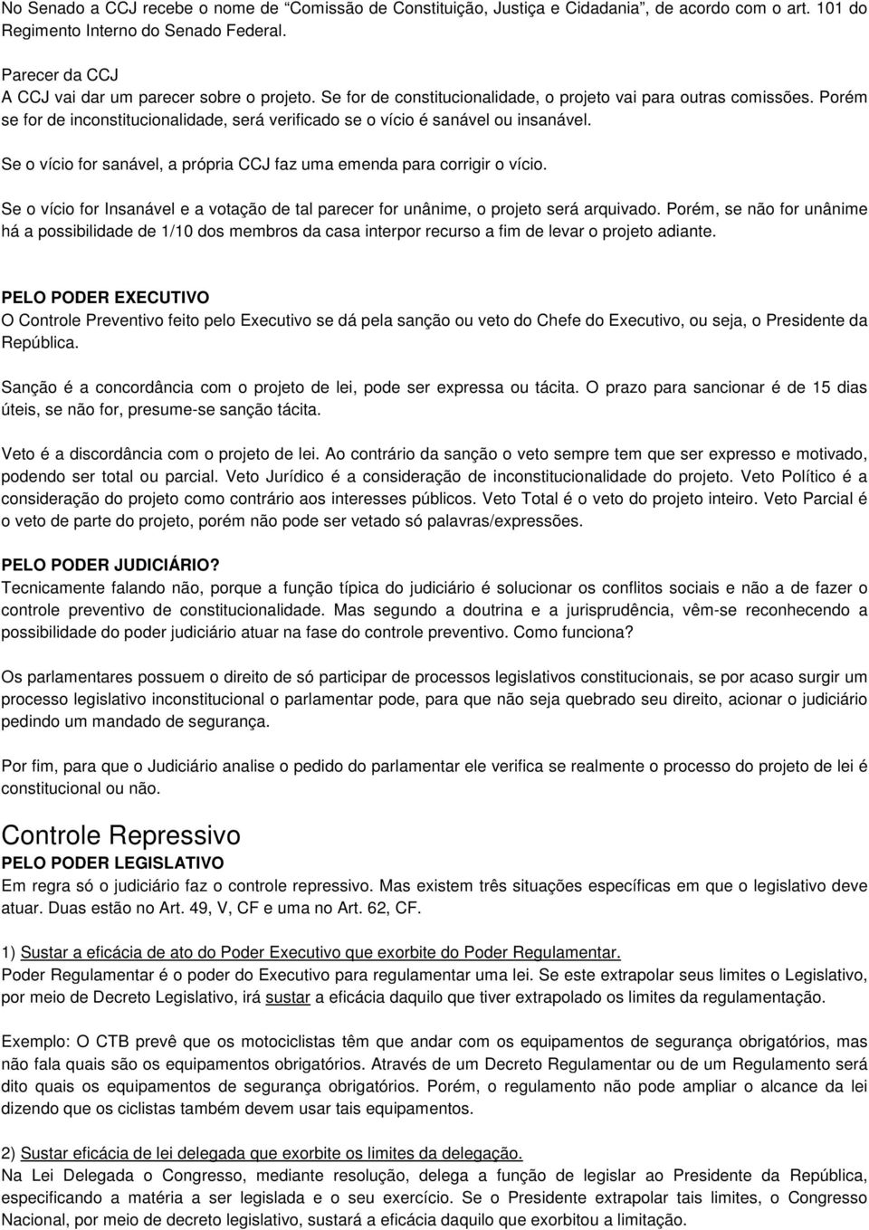 Porém se for de inconstitucionalidade, será verificado se o vício é sanável ou insanável. Se o vício for sanável, a própria CCJ faz uma emenda para corrigir o vício.