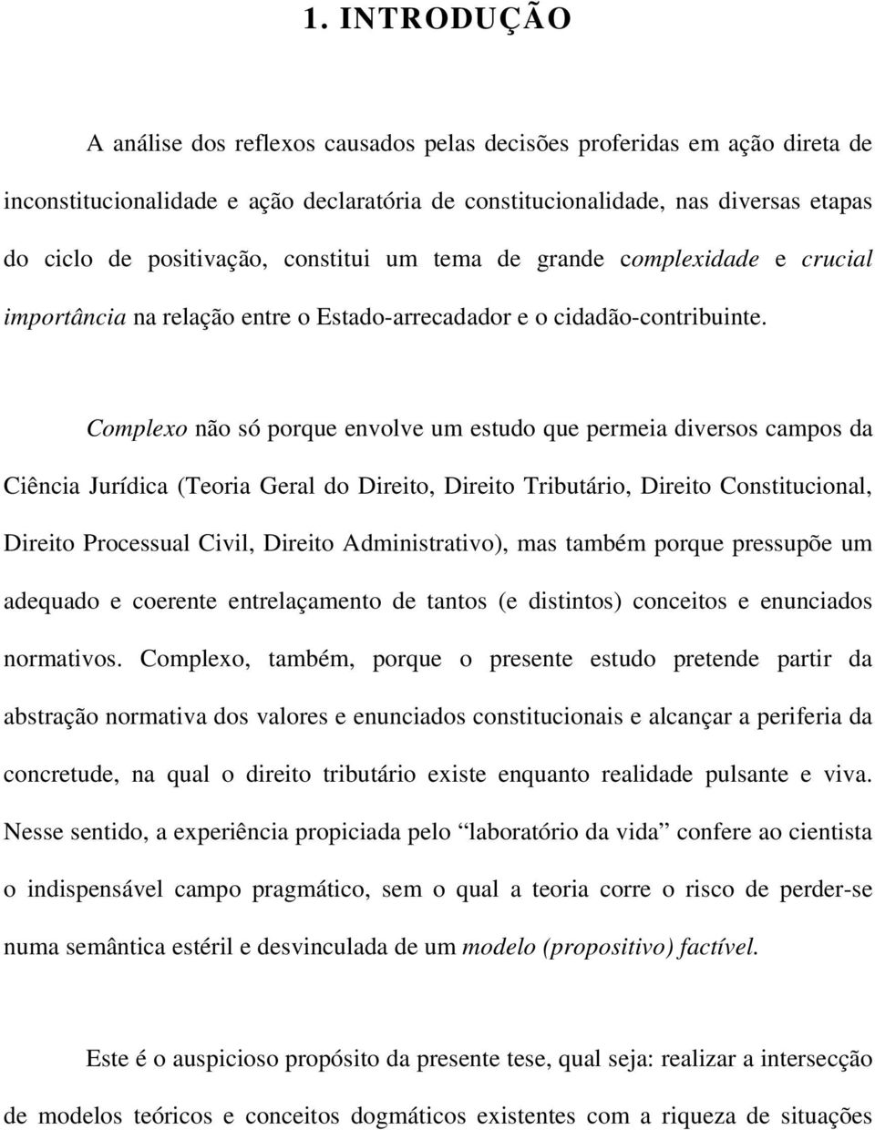 Complexo não só porque envolve um estudo que permeia diversos campos da Ciência Jurídica (Teoria Geral do Direito, Direito Tributário, Direito Constitucional, Direito Processual Civil, Direito