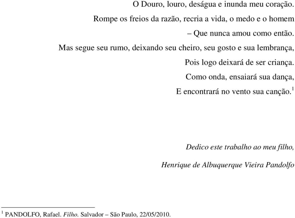 Mas segue seu rumo, deixando seu cheiro, seu gosto e sua lembrança, Pois logo deixará de ser criança.