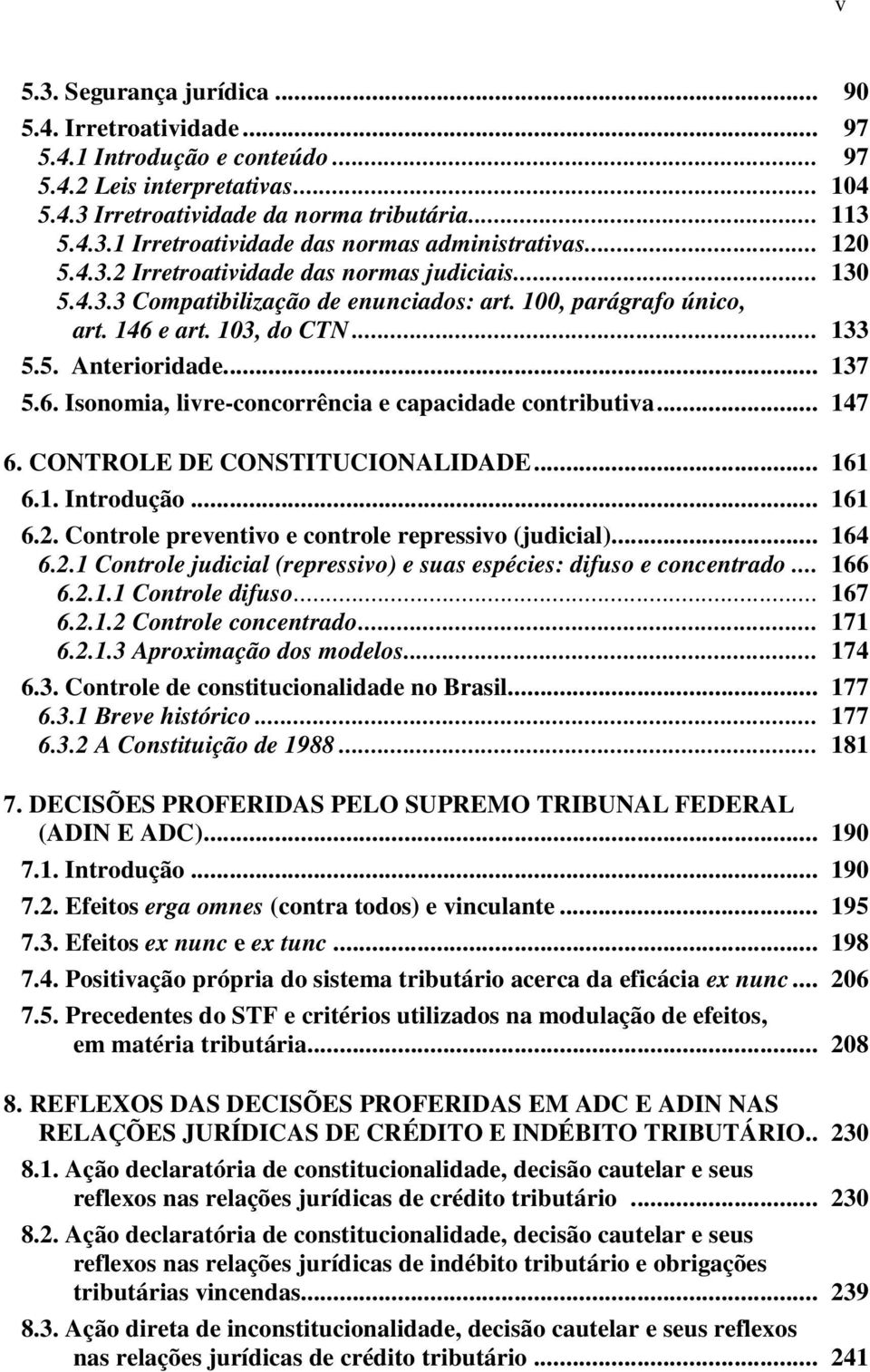 .. 147 6. CONTROLE DE CONSTITUCIONALIDADE... 161 6.1. Introdução... 161 6.2. Controle preventivo e controle repressivo (judicial)... 164 6.2.1 Controle judicial (repressivo) e suas espécies: difuso e concentrado.