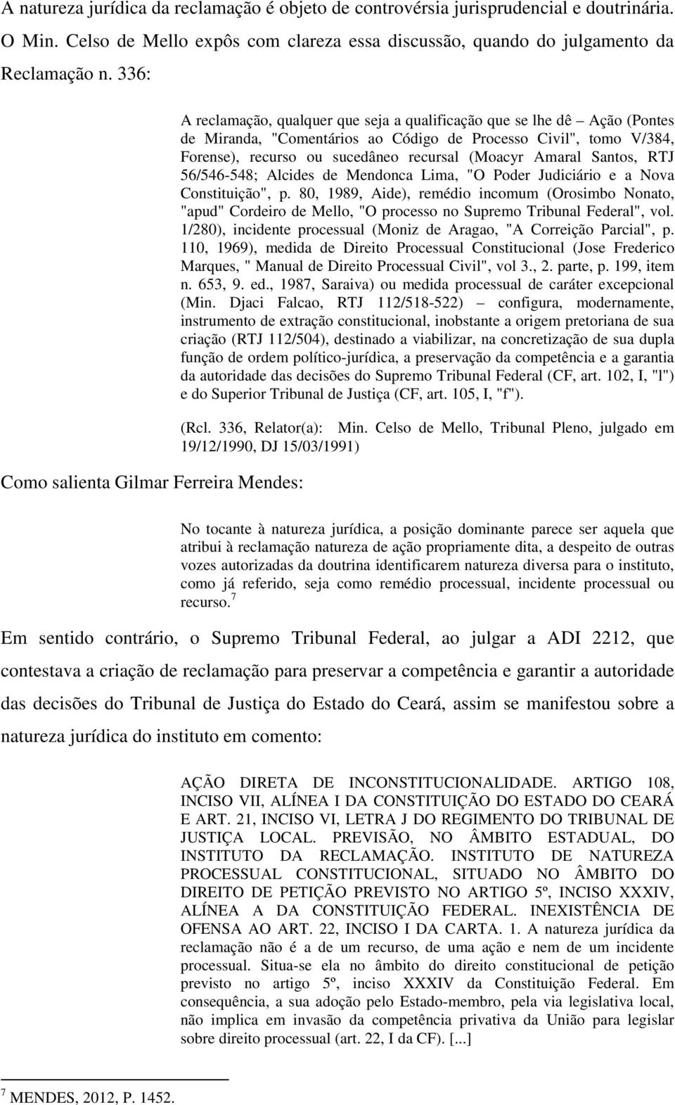 recurso ou sucedâneo recursal (Moacyr Amaral Santos, RTJ 56/546-548; Alcides de Mendonca Lima, "O Poder Judiciário e a Nova Constituição", p.