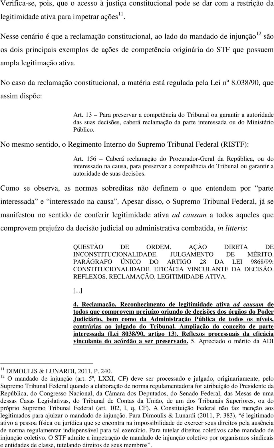 No caso da reclamação constitucional, a matéria está regulada pela Lei nº 8.038/90, que assim dispõe: Art.